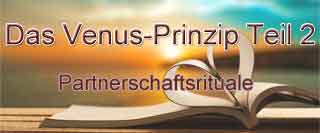 Venus-Prinzip Teil 2: Partnerschaftsrituale Inhaltsverzeichnis